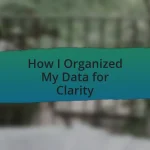 How I Organized My Data for Clarity