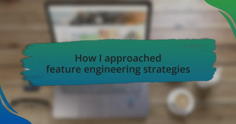 How I approached feature engineering strategies