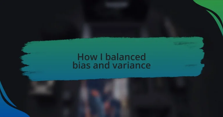 How I balanced bias and variance
