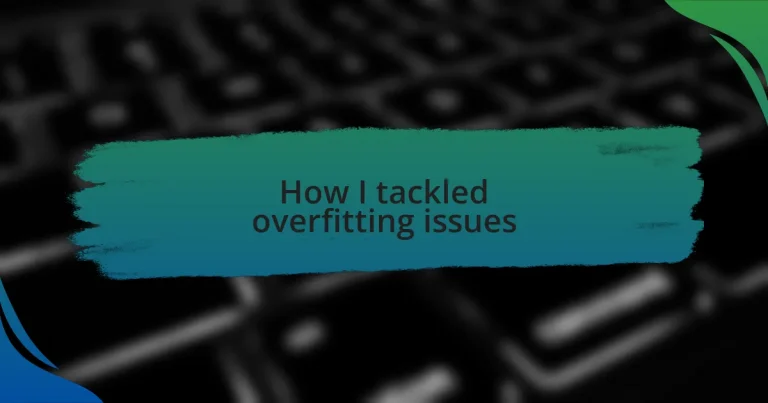 How I tackled overfitting issues
