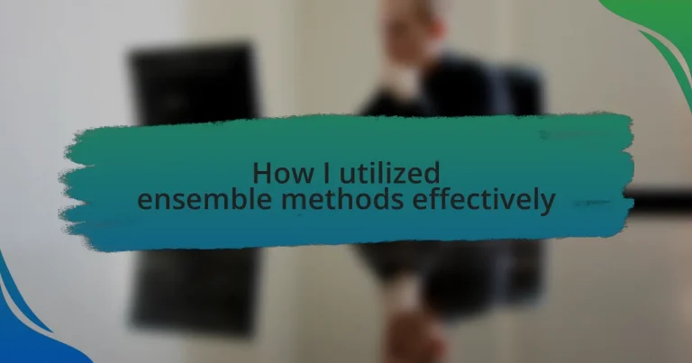 How I utilized ensemble methods effectively