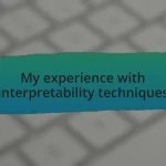 My experience with interpretability techniques