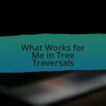 What Works for Me in Tree Traversals